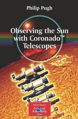 Philip PughObserving the Sun with Coronado™ Telescopes (The Patrick Moore Practical Astronomy Series)