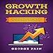 Growth Hacking: Innovative Marketing Tactics to Grow Faster and Smarter by