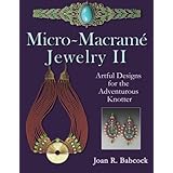 Micro-Macrame Jewelry II: Artful Designs for the Adventurous Knotter