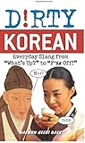 Dirty Korean: Everyday Slang from "What's Up?" to "F*%# Off!" (Dirty Everyday Slang)