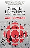 Canada Lives Here: The Case for Public Broadcasting by 
