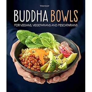 Buddha Bowls: For Vegans, Vegetarians and Pescatarians