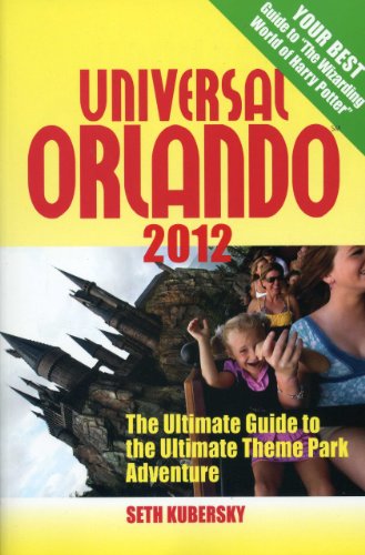 Universal Orlando 2012: The Ultimate Guide to the Ultimate Theme Park Adventure (Universal Orlando: The Ultimate Guide to the Ultimate Theme Park Adventure)
