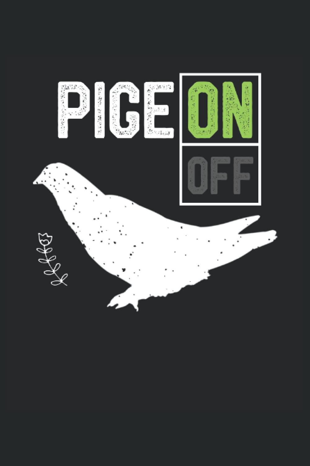 Pigeon PigeOn PigeOff Bird Lover Funny Meme Gift idea Bird Watching: Lined Notebook Journal To Do Exercise Book Or Diary (6" x 9"inch) with 120 pages