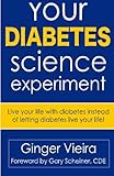 Your Diabetes Science Experiment: Live your live with diabetes, instead of letting diabetes live you by Ginger Vieira, Gary Scheiner CDE