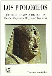LOS PTOLOMEOS (ULTIMOS FARAONES DE EGIPTO: DESDE ALEJANDRO MAGNO A CLEOPATRA)
