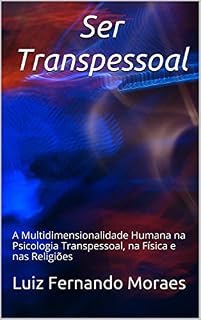 Livro Ser Transpessoal: A Multidimensionalidade Humana na Psicologia Transpessoal, na Física e nas Religiões