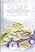 Soap Making Guide: Learn How To Make Soap At Home With Our Soap Making Guide, With Several Recipes, The Essential How To For Beginners, Make Beautiful Soap For Friends And Family by Emily Taylor
