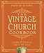 The Vintage Church Cookbook: Classic Recipes for Family and Flock by Parrish Ritchie