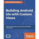 Building Android UIs with Custom Views: Build amazing custom user interfaces with Android custom views