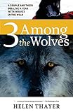 Three Among the Wolves: A Couple and their Dog Live a Year with Wolves in the Wild by Helen Thayer