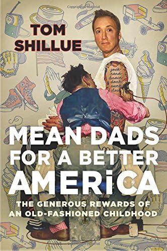 Mean Dads for a Better America: The Generous Rewards of an Old-Fashioned Childhood