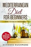 Mediterranean Diet For Beginners: Venture To The Heart Of The Mediterranean: 90+ Recipes And A 24 Da by Roxanne Rushmore