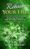 Reboot YOUR LIFE: The Five Step Process that Finds Your Purpose in Recovery