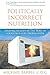 Politically Incorrect Nutrition: Finding Reality in the Mire of Food Industry Propaganda by Michael Barbee