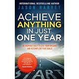 Achieve Anything In Just One Year: Be Inspired Daily to Live Your Dreams and Accomplish Your Goals