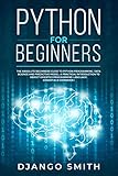 Python for Beginners: The Absolute Beginners Guide to Python Programming, Data Science and Predictiv by Django Smith
