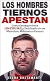 Los Hombres Tiernos APESTAN - Como Conseguir Novia (SIN EXCUSAS) y Satisfacerla sin ser Musculoso, Millonario o Famoso: (frases de amor, versos para enamorar, ... como ligar.. Todo AQUÍ) (Spanish Edition)