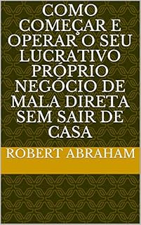 Livro COMO COMEÇAR E OPERAR O SEU LUCRATIVO PRÓPRIO NEGÓCIO DE MALA DIRETA SEM SAIR DE CASA