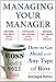 Managing Your Manager: How to Get Ahead with Any Type of Boss