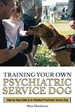 Training Your Own Psychiatric Service Dog: Step By Step Guide To Training Your Own Psychiatric Servi by Max Matthews