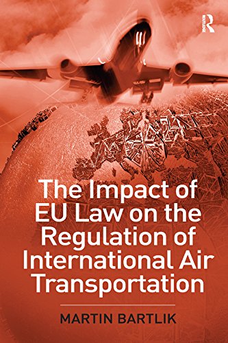 The Impact of EU Law on the Regulation of International Air Transportation by Martin Bartlik