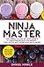 Ninja Master: The Complete Step-By-Step Guide &51 Smoothie Recipes for Weight-Loss, Detox, Anti-Aging & So Much More!