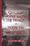 Changez votre façon de penser et votre vie changera : 12 principes efficaces by