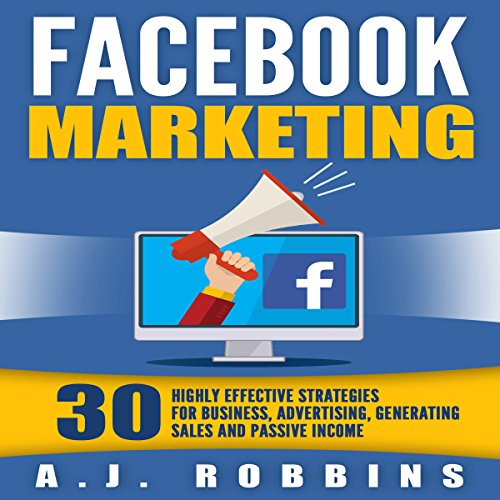 Download Facebook Marketing: 30 Highly Effective Strategies for Business, Advertising, Generating Sales, and Passive Income