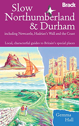 Slow Northumberland & Durham: Including Newcastle, Hadrian's Wall and the Coast (Bradt Slow Travel)