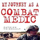 My Journey as a Combat Medic: From Desert Storm to Operation Enduring Freedom: Osprey Digital Genera by Patrick Thibeault, Joe Bronzi