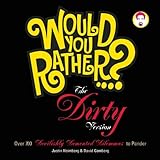 Would You Rather...?: The Dirty Version: Over 300 Tremendously Titillating Dilemmas to Ponder
