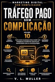 Livro Tráfego Pago Sem Complicação: Como atrair as pessoas certas, investir com inteligência e transformar anúncios em oportunidades reais no marketing digital (Marketing Digital Sem Complicação Livro 10)
