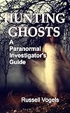 Hunting Ghosts: A Paranormal Investigator's Guide