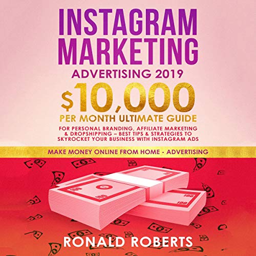 [B.E.S.T] Instagram Marketing Advertising 2019: 10,000/Month Ultimate Guide for Personal Branding, Affiliate M P.P.T