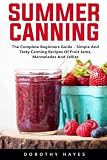 Summer Canning: The Complete Beginners Guide - Simple And Tasty Canning Recipes Of Fruit Jams, Marme