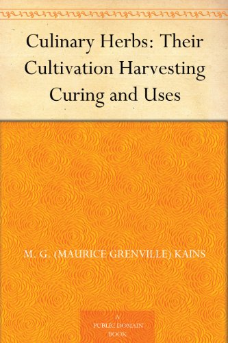 Culinary Herbs: Their Cultivation Harvesting Curing and Uses by M. G. (Maurice Grenville) Kains