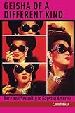 Geisha of a Different Kind: Race and Sexuality in Gaysian America (Intersections) by C. Winter Han