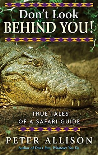 Don't Look Behind You!: True Tales of a Safari Guide. Peter Allison