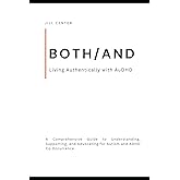 BOTH/AND: Living Authentically with AuDHD: A Comprehensive Guide to Understanding, Supporting, and Advocating for Autism and ADHD Co-Occurrence