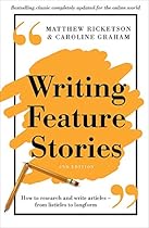Writing Feature Stories: How to Research and Write Articles - From Listicles to Longform Writing Feature Stories: How to Research and Write Articles - From Listicles to Longform