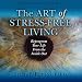 The Art of Stress-Free Living: Reprogram Your Life from the Inside Out by
