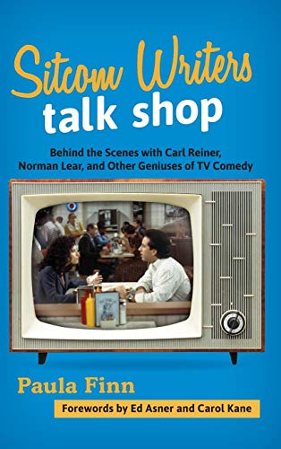 Sitcom Writers Talk Shop: Behind the Scenes with Carl Reiner, Norman Lear, and Other Geniuses of TV by Paula Finn