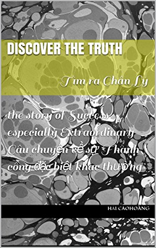 Discover the Truth - TÃ¬m ra ChÃ¢n LÃ½   : the story of Success - especially Extraordinary                          CÃ¢u chuyá»‡n vá» sá»± ThÃ nh cÃ´ng Ä‘áº·c biá»‡t khÃ¡c thÆ°á»ng (Autobiography Book 1)