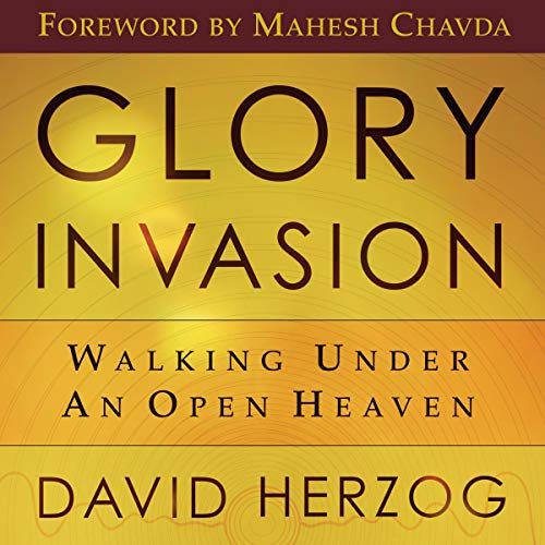 Glory Invasion: Walking Under an Open Heaven by David Herzog