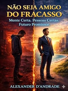 Livro NÃO SEJA AMIGO DO FRACASSO: Mente Certa. Pessoas Certas. Futuro Promissor.