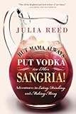 But Mama Always Put Vodka in Her Sangria!: Adventures in Eating, Drinking, and Making Merry