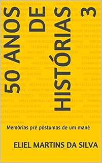 Livro 50 anos de histórias 3: Memórias pré póstumas de um mané