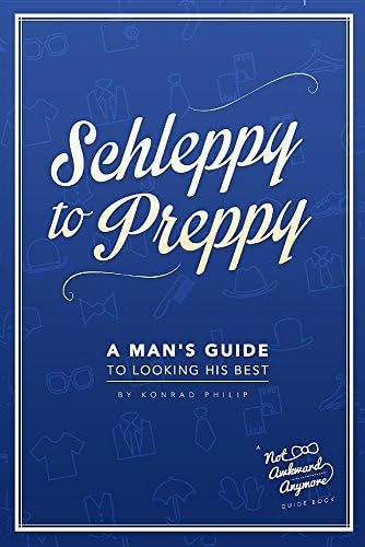 Schleppy to Preppy: A Man's Guide to Looking His Best
