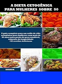 Livro A DIETA CETOGÊNICA PARA MULHERES SOBRE 50: O guia completo para um estilo de vida cetogênico para mulheres com mais de 50 anos: para perda de peso saudável, aumento da longevidade +65 receitas delici